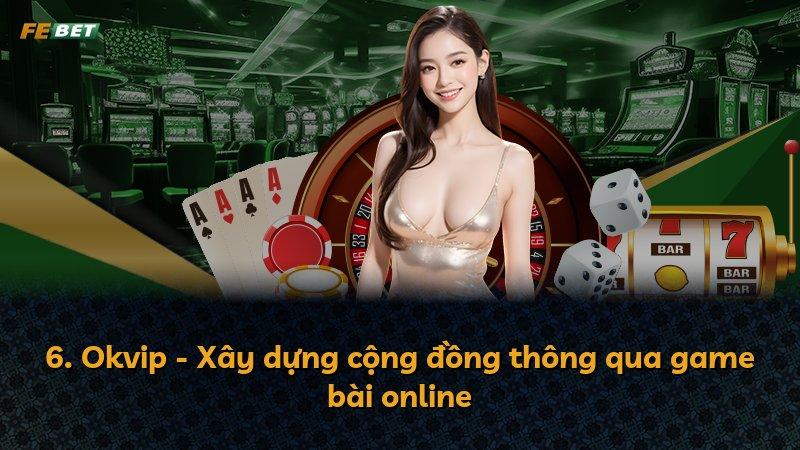 6. Okvip - Xây dựng cộng đồng thông qua game bài online