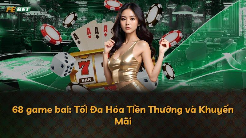 68 game bai: Tối Đa Hóa Tiền Thưởng và Khuyến Mãi