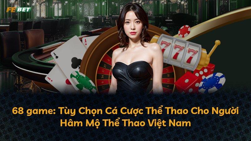 68 game: Tùy Chọn Cá Cược Thể Thao Cho Người Hâm Mộ Thể Thao Việt Nam