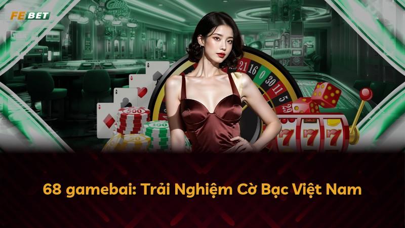 68 gamebai: Trải Nghiệm Cờ Bạc Việt Nam