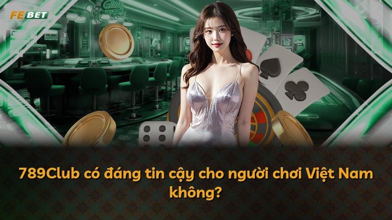 789Club có đáng tin cậy cho người chơi Việt Nam không?