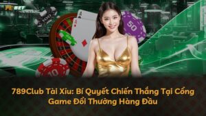 789Club Tài Xỉu: Bí Quyết Chiến Thắng Tại Cổng Game Đổi Thưởng Hàng Đầu