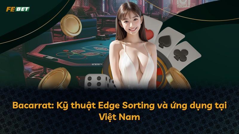 Bacarrat: Kỹ thuật Edge Sorting và ứng dụng tại Việt Nam