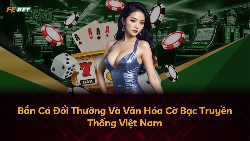 Bắn Cá Đổi Thưởng Và Văn Hóa Cờ Bạc Truyền Thống Việt Nam