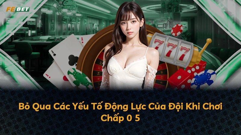 Bỏ Qua Các Yếu Tố Động Lực Của Đội Khi Chơi Chấp 0 5
