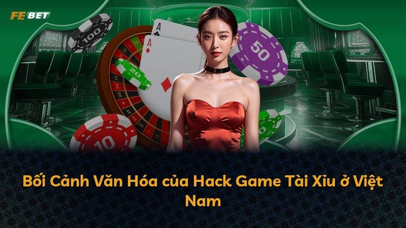 Bối Cảnh Văn Hóa của Hack Game Tài Xỉu ở Việt Nam