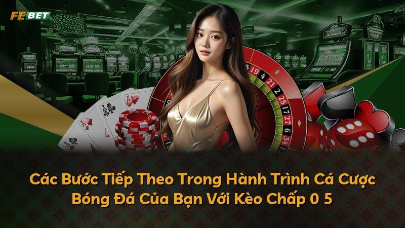 Các Bước Tiếp Theo Trong Hành Trình Cá Cược Bóng Đá Của Bạn Với Kèo Chấp 0 5
