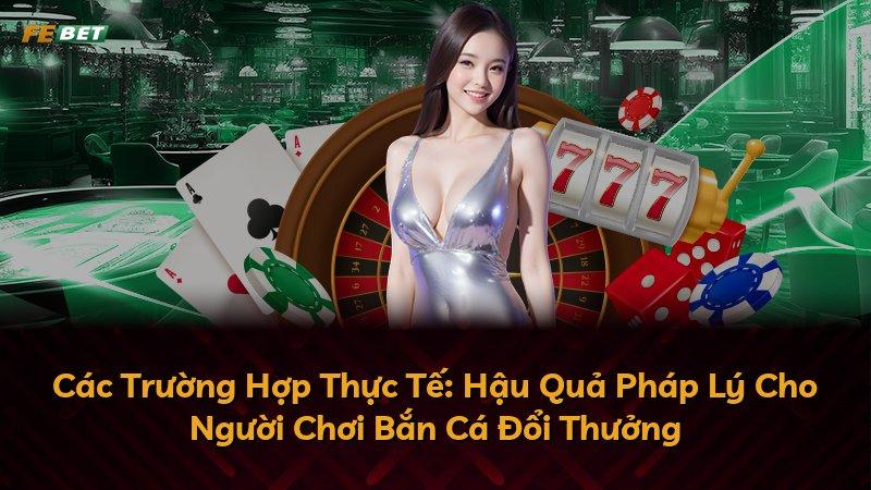 Các Trường Hợp Thực Tế: Hậu Quả Pháp Lý Cho Người Chơi Bắn Cá Đổi Thưởng