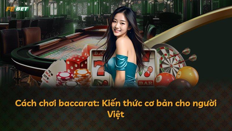 Cách chơi baccarat: Kiến thức cơ bản cho người Việt