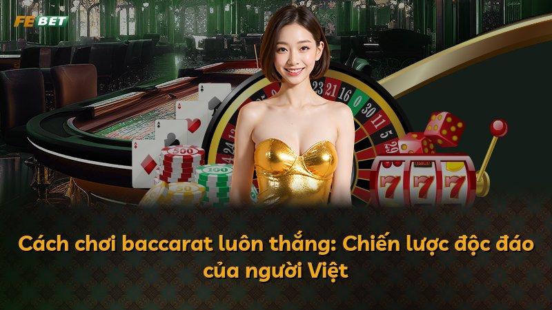 Cách chơi baccarat luôn thắng: Chiến lược độc đáo của người Việt