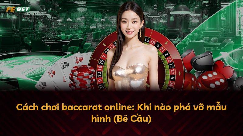 Cách chơi baccarat online: Khi nào phá vỡ mẫu hình (Bẻ Cầu)