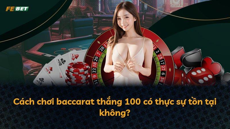Cách chơi baccarat thắng 100 có thực sự tồn tại không?