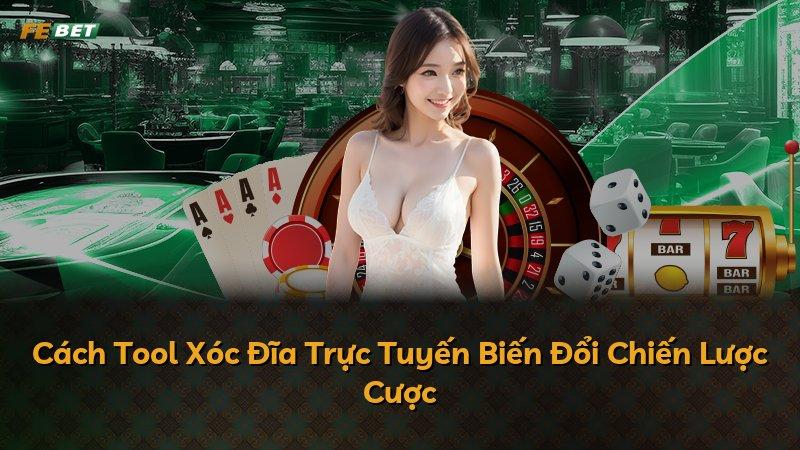 Cách Tool Xóc Đĩa Trực Tuyến Biến Đổi Chiến Lược Cược