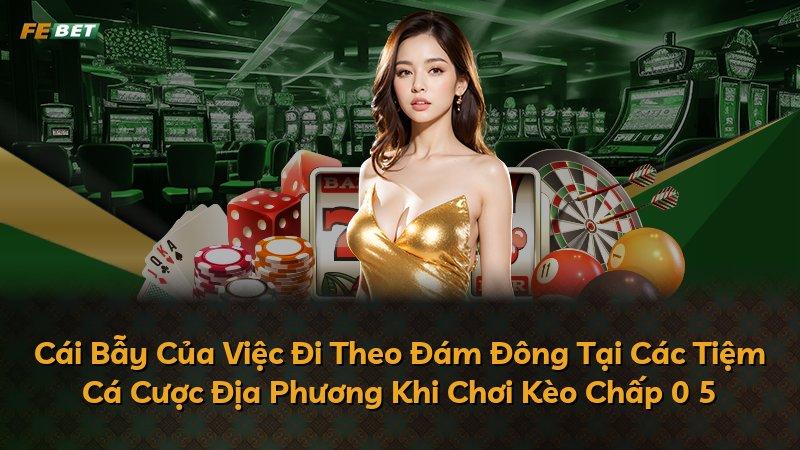 Cái Bẫy Của Việc Đi Theo Đám Đông Tại Các Tiệm Cá Cược Địa Phương Khi Chơi Kèo Chấp 0 5