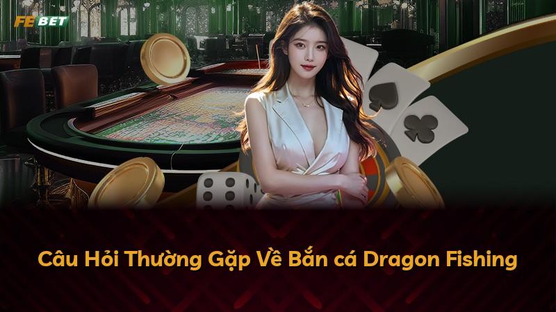 Câu Hỏi Thường Gặp Về Bắn cá Dragon Fishing