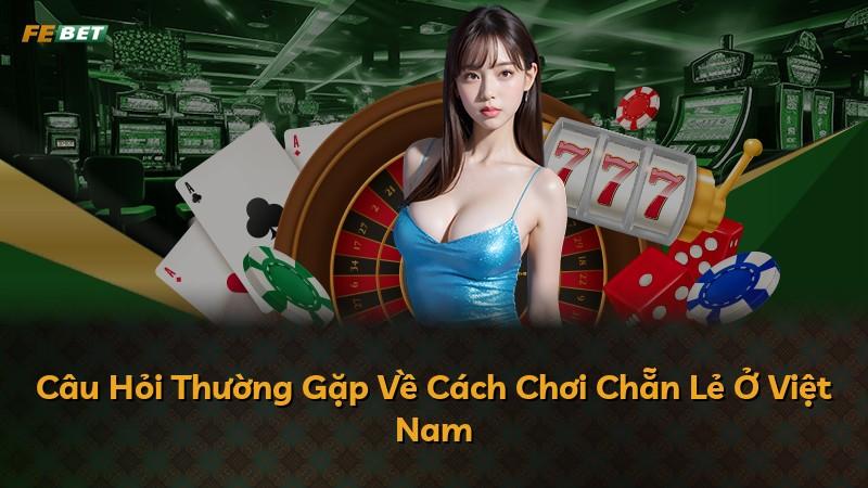Câu Hỏi Thường Gặp Về Cách Chơi Chẵn Lẻ Ở Việt Nam