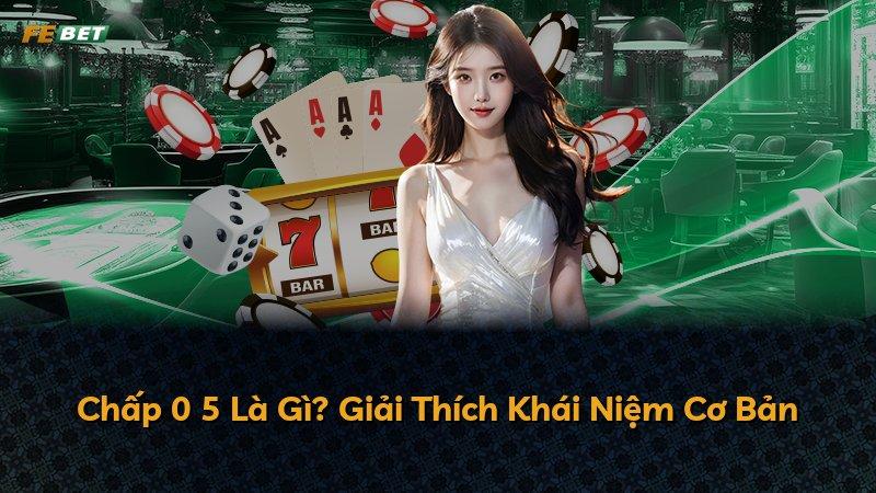 Chấp 0 5 Là Gì? Giải Thích Khái Niệm Cơ Bản