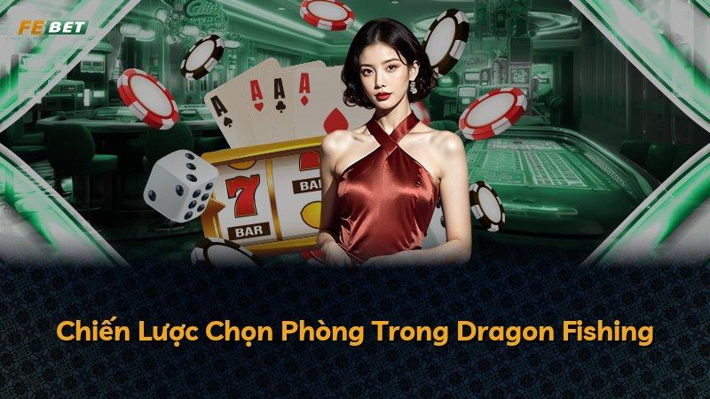 Chiến Lược Chọn Phòng Trong Dragon Fishing