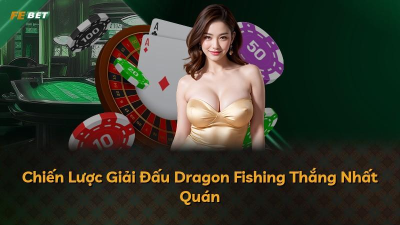 Chiến Lược Giải Đấu Dragon Fishing Thắng Nhất Quán