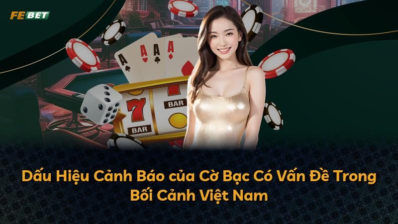 Dấu Hiệu Cảnh Báo của Cờ Bạc Có Vấn Đề Trong Bối Cảnh Việt Nam