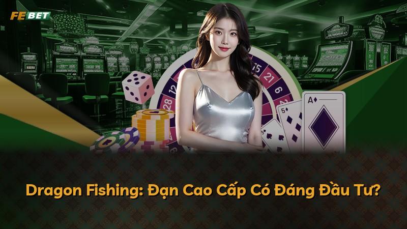 Dragon Fishing: Đạn Cao Cấp Có Đáng Đầu Tư?