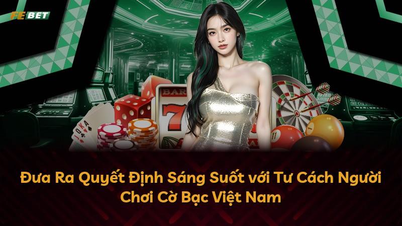 Đưa Ra Quyết Định Sáng Suốt với Tư Cách Người Chơi Cờ Bạc Việt Nam