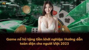 Game nổ hũ tặng tiền khởi nghiệp: Hướng dẫn toàn diện cho người Việt 2025