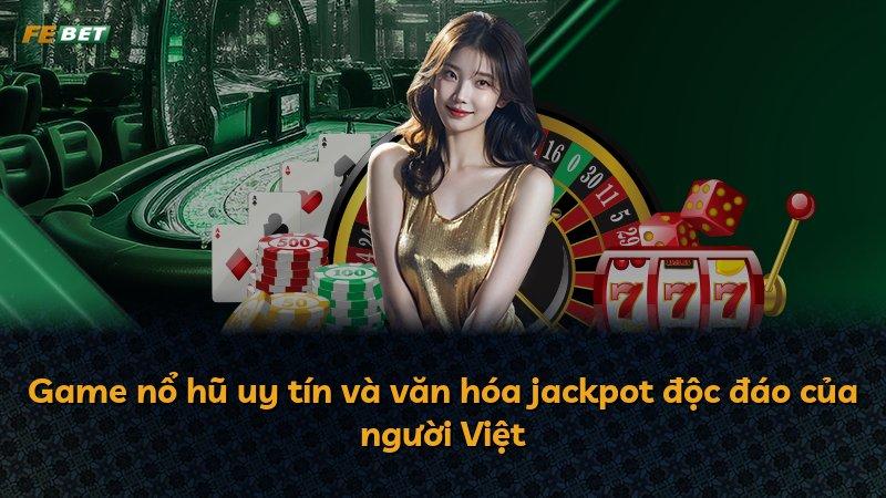 Game nổ hũ uy tín và văn hóa jackpot độc đáo của người Việt