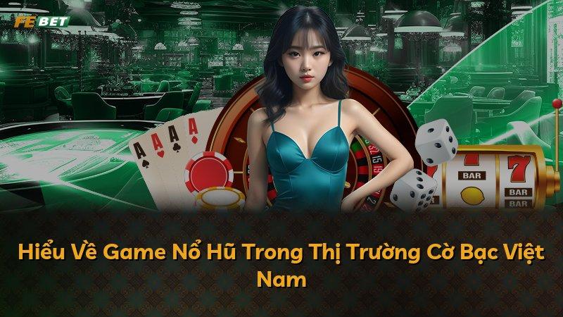 Hiểu Về Game Nổ Hũ Trong Thị Trường Cờ Bạc Việt Nam