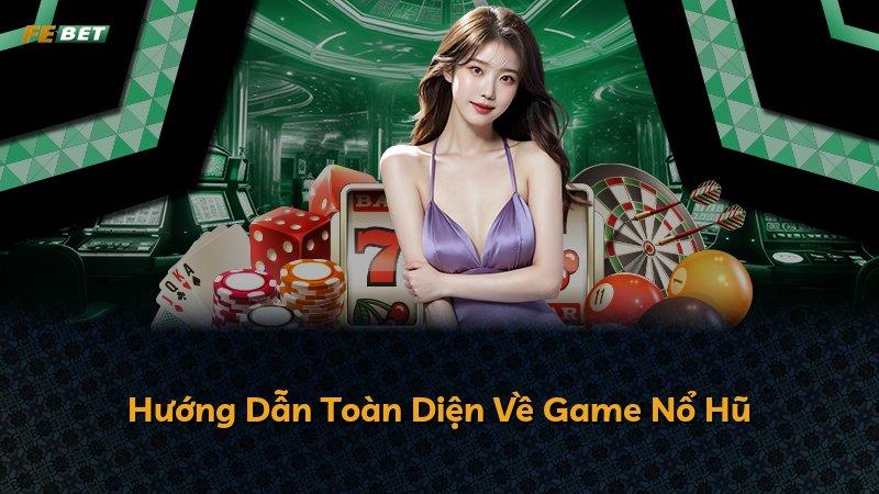 Hướng Dẫn Toàn Diện Về Game Nổ Hũ
