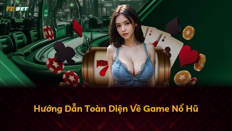 Hướng Dẫn Toàn Diện Về Game Nổ Hũ