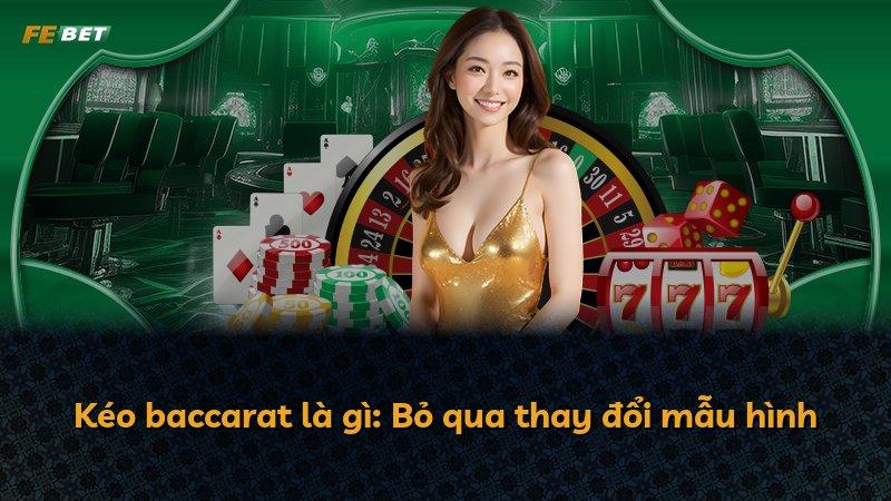 Kéo baccarat là gì: Bỏ qua thay đổi mẫu hình