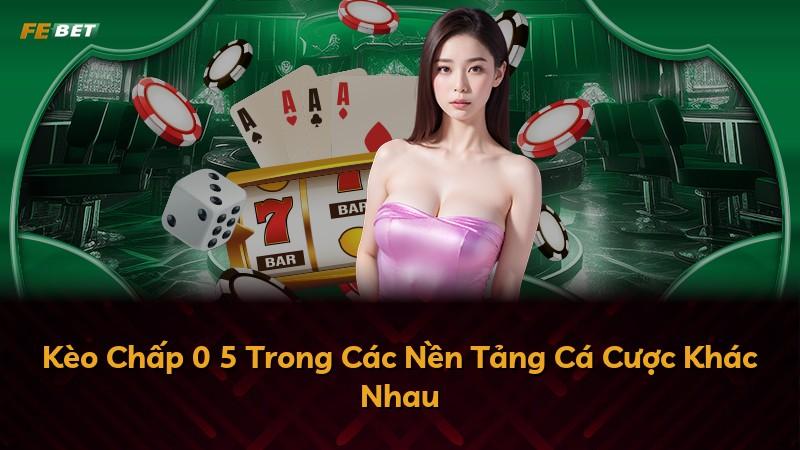 Kèo Chấp 0 5 Trong Các Nền Tảng Cá Cược Khác Nhau