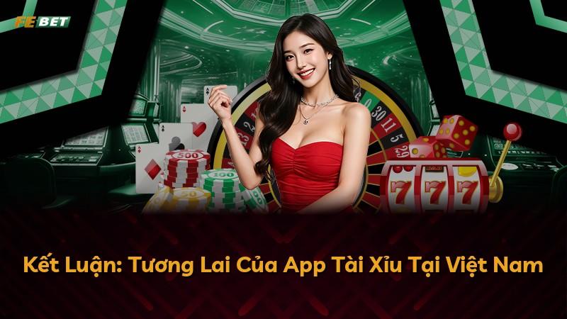 Kết Luận: Tương Lai Của App Tài Xỉu Tại Việt Nam
