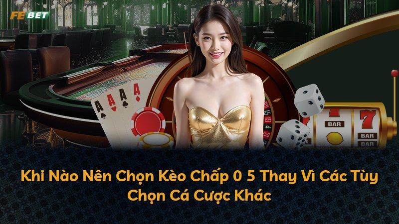 Khi Nào Nên Chọn Kèo Chấp 0 5 Thay Vì Các Tùy Chọn Cá Cược Khác