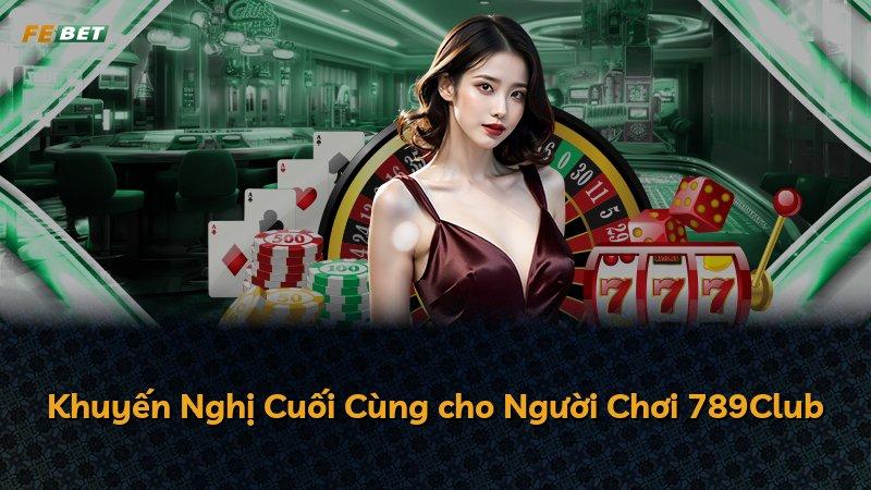Khuyến Nghị Cuối Cùng cho Người Chơi 789Club