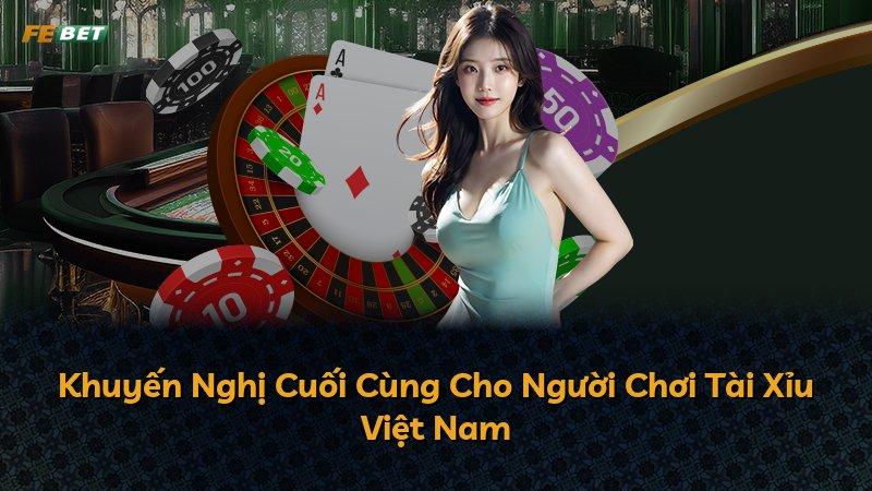 Khuyến Nghị Cuối Cùng Cho Người Chơi Tài Xỉu Việt Nam