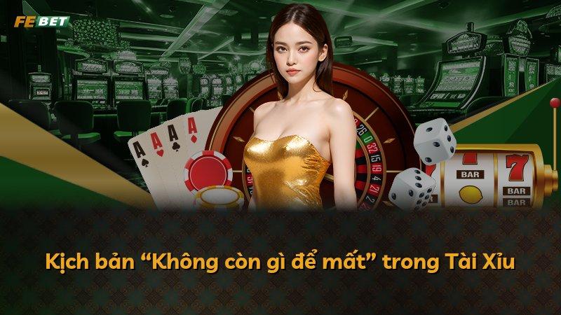 Kịch bản “Không còn gì để mất” trong Tài Xỉu