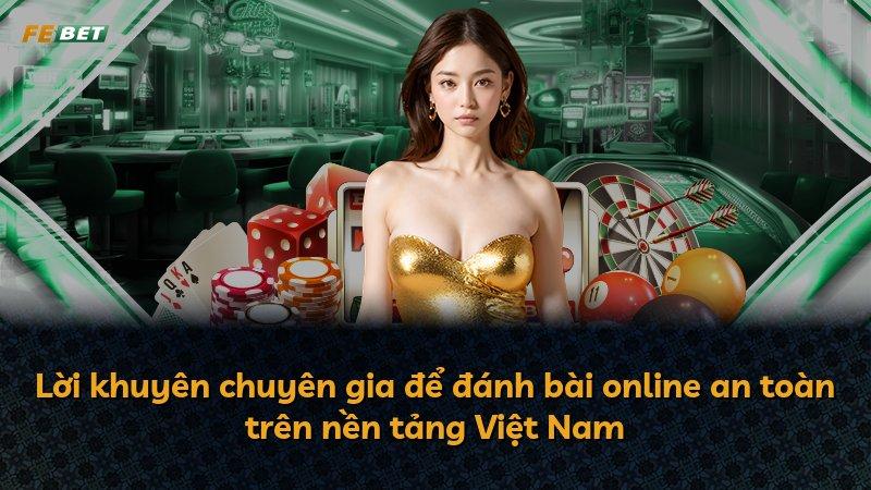 Lời khuyên chuyên gia để đánh bài online an toàn trên nền tảng Việt Nam
