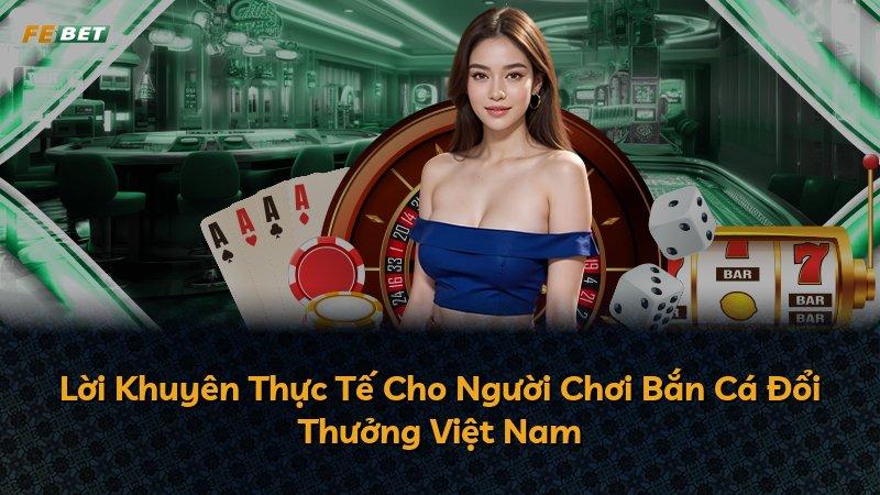 Lời Khuyên Thực Tế Cho Người Chơi Bắn Cá Đổi Thưởng Việt Nam