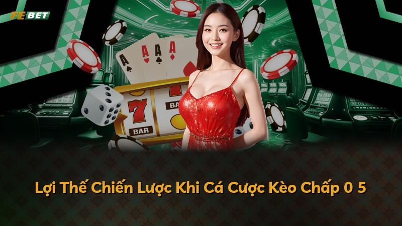 Lợi Thế Chiến Lược Khi Cá Cược Kèo Chấp 0 5