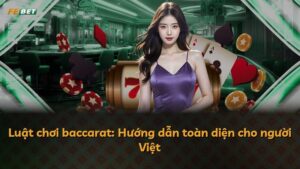 Luật chơi baccarat: Hướng dẫn toàn diện cho người Việt