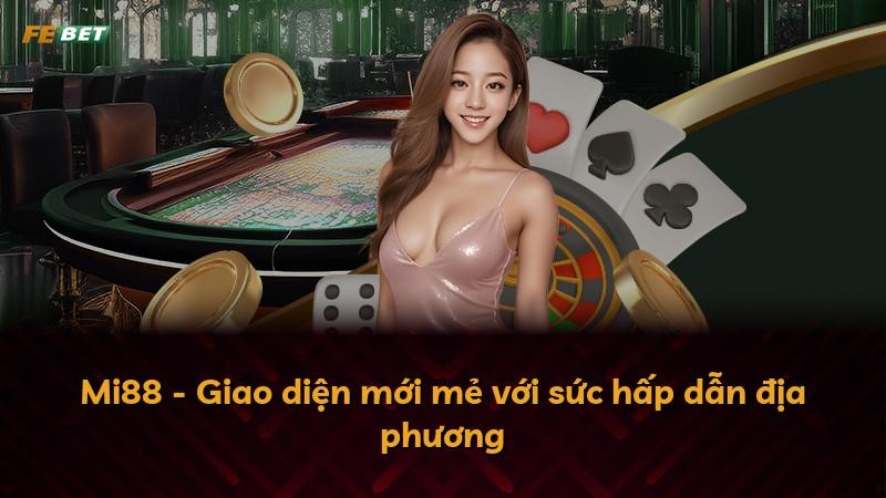 Mi88 - Giao diện mới mẻ với sức hấp dẫn địa phương
