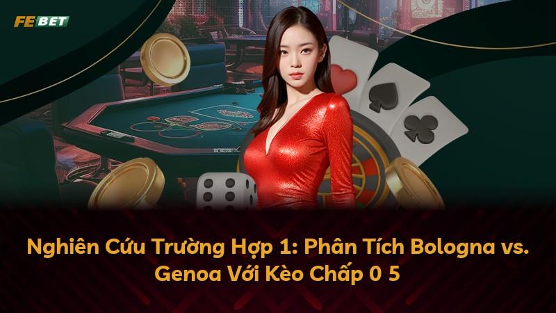 Nghiên Cứu Trường Hợp 1: Phân Tích Bologna vs. Genoa Với Kèo Chấp 0 5