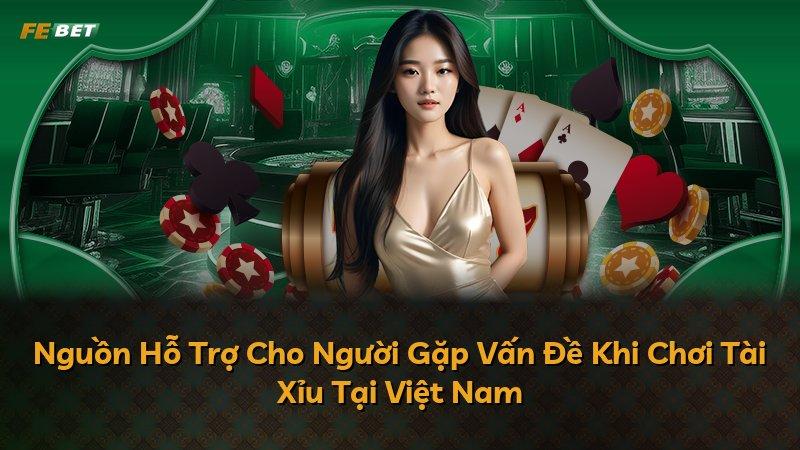 Nguồn Hỗ Trợ Cho Người Gặp Vấn Đề Khi Chơi Tài Xỉu Tại Việt Nam