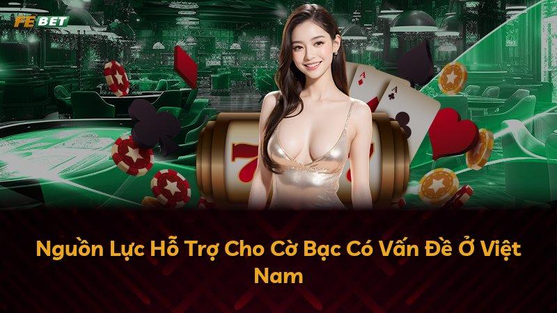 Nguồn Lực Hỗ Trợ Cho Cờ Bạc Có Vấn Đề Ở Việt Nam