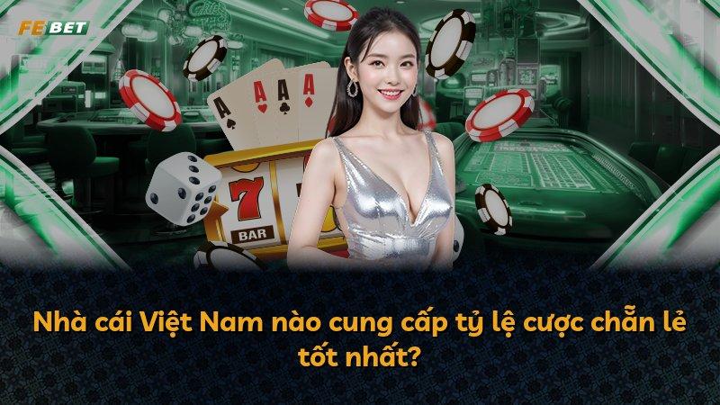 Nhà cái Việt Nam nào cung cấp tỷ lệ cược chẵn lẻ tốt nhất?