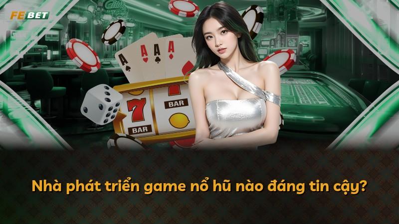Nhà phát triển game nổ hũ nào đáng tin cậy?