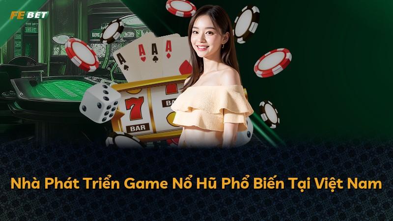 Nhà Phát Triển Game Nổ Hũ Phổ Biến Tại Việt Nam