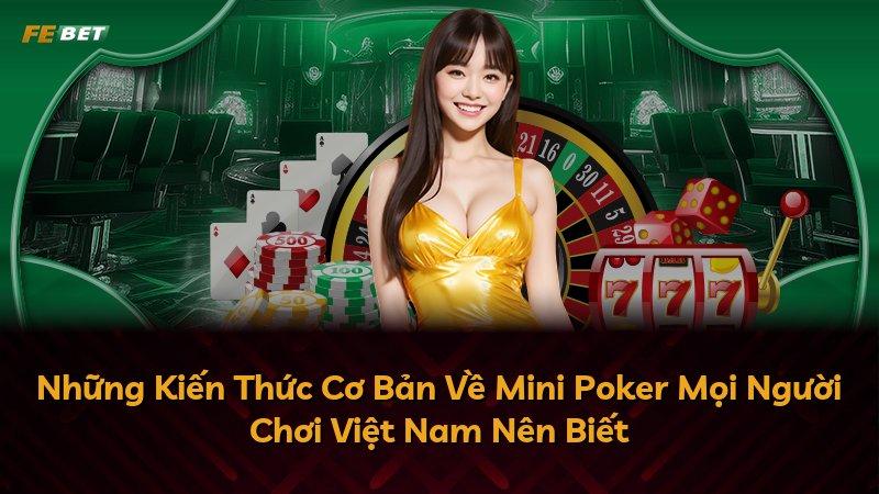 Những Kiến Thức Cơ Bản Về Mini Poker Mọi Người Chơi Việt Nam Nên Biết